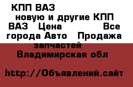 КПП ВАЗ 21083, 2113, 2114 новую и другие КПП ВАЗ › Цена ­ 12 900 - Все города Авто » Продажа запчастей   . Владимирская обл.